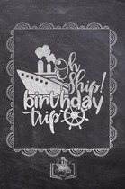 Oh Ship! Birthday Trip: Fun Cruise Themed Gifts Souvenir For Men And Women - Better Than Cards - Journal & Doodle Notebook Diary Book For Writ