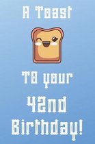 A Toast To Your 42nd Birthday!: Funny 42nd Birthday A Toast To Your Birthday Journal / Notebook / Diary (6 x 9 - 110 Blank Lined Pages)