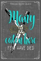 Many Have Eaten Here Few Have Died: Cooking Recipe Notebook Gift for Men, Women or Kids