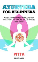Ayurveda For Beginners - Ayurveda for Beginners: Pitta: The Only Guide You Need to Balance Your Pitta Dosha for Vitality, Joy, and Overall Well-Being!!