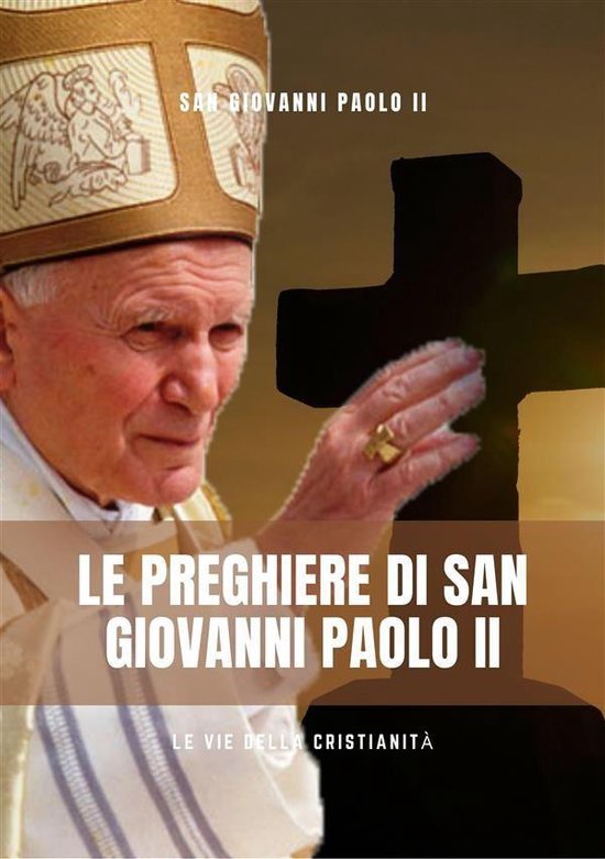 Preghiere A Papa Giovanni Paolo Ii Libretti di Preghiere - Le Preghiere di San Giovanni Paolo II (ebook
