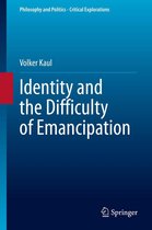 Philosophy and Politics - Critical Explorations 13 - Identity and the Difficulty of Emancipation