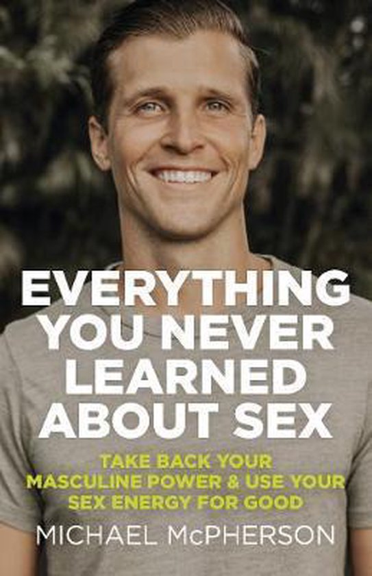 Everything You Never Learned About Sex Take Back Your Masculine Power