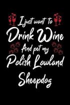 I Just Wanna Drink Wine And Pet My Polish Lowland Sheepdog