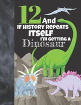 12 And If History Repeats Itself I'm Getting A Dinosaur: Prehistoric Sketchbook Activity Book Gift For Boys & Girls - Funny Quote Jurassic Sketchpad T