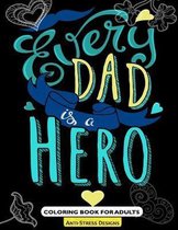 ''Every Dad is a Hero'' Coloring Book For Adults: Fathers Day Coloring Book Anti-Stress Designs