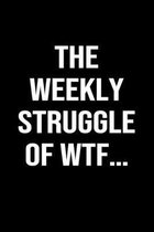 The Weekly Struggle Of Wtf...: A funny soft cover blank lined journal to jot down ideas, memories, goals or whatever comes to mind.