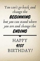 You Can't Go Back And Change The Beginning Happy 41st Birthday: 41st Birthday Gift Quote / Journal / Notebook / Diary / Unique Greeting Card Alternati