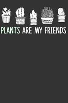 Plants Are My Friends: Blank Lined Gardening Notebook for Gardeners - 6x9 Inch - 120 Pages