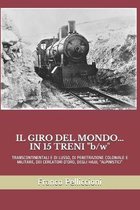 IL GIRO DEL MONDO... IN 15 TRENI ''b/w'': Transcontinentali E Di Lusso, Di Penetrazione Coloniale E Militare, Dei Cercatori d'Oro, Degli Hajji, ''alpinis