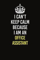 I Can't Keep Calm Because I Am An Office Assistant: Career journal, notebook and writing journal for encouraging men, women and kids. A framework for