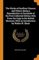 Works of Geoffrey Chaucer and Others; Being a Reproduction in Facsimile of the First Collected Edition 1532, From the Copy in the British Museum; With an Introduction by Walter W. Skeat