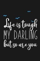 Life Is Tough My Darling But So Are You: Blank Lined Notebook for Writing
