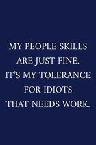 My People Skills Are Just Fine. It's My Tolerance For Idiots That Needs Work.: A Funny Office Humor Notebook - Colleague Gifts - Cool Gag Gifts For Em