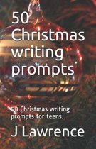 50 Christmas writing prompts: 50 Christmas writing prompts for teens.