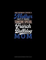Any Woman Can Be A Mother But It Takes Someone Special To Be A French Bulldog Mommy: Composition Notebook