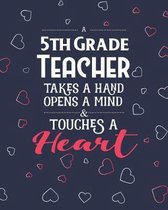 A 5th Grade Teacher Takes A Hand Opens A Mind & Touches A Heart: Dot Grid Notebook and Appreciation Gift for Fifth Grade Teachers