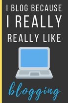 I Blog Because I Really Really Like Blogging: Funny Novelty Blogging Notebook / Lined Journal (6 x 9)