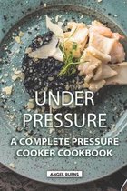 Under Pressure: A Complete Pressure Cooker Cookbook