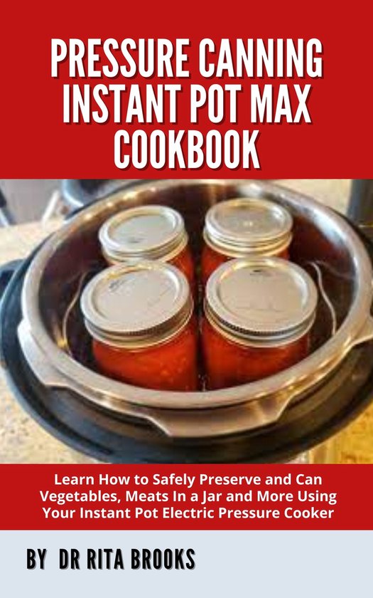Pressure Canning Instant Pot Max Cookbook (ebook), Dr. Rita Brooks