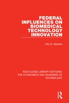 Routledge Library Editions: The Economics and Business of Technology- Federal Influences on Biomedical Technology Innovation