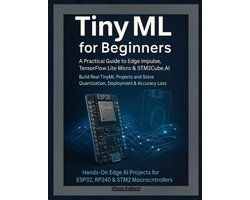 TinyML for Beginners: A Practical Guide to Edge Impulse, TensorFlow Lite Micro & STM32Cube.AI - Build Real TinyML Projects and Solve Quantization, Dep