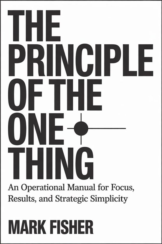 Boekomslag voor 'THE PRINCIPLE OF THE ONE THING' in zwart-wit met de tekst 'An Operational Manual for Focus, Results, and Strategic Simplicity' en 'MARK FISHER'.