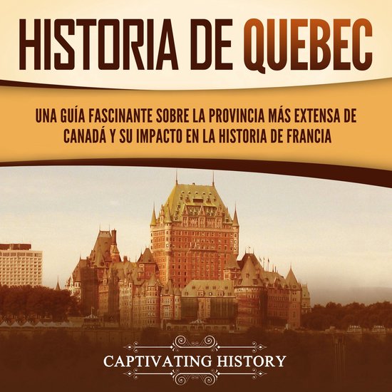 Historia de Quebec: Una guía fascinante sobre la provincia  ... - cover