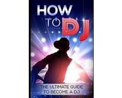 Hoe DJ Worden: De Ultieme Stap-voor-Stap Gids voor Beginners