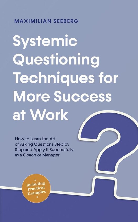 Systemic Questioning Techniques for More Success at Work How ... - cover