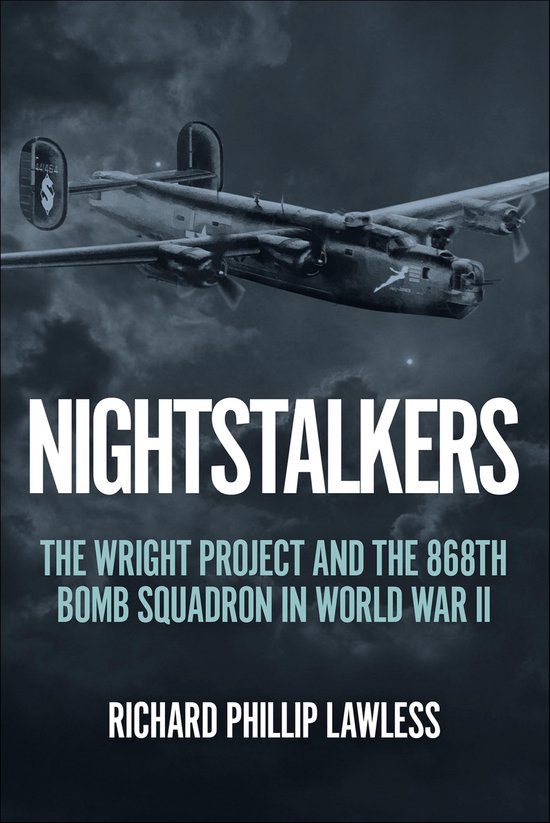 Couverture de livre : bombardier B-24 avec le texte 'NIGHTSTALKERS THE WRIGHT PROJECT AND THE 868TH BOMB SQUADRON IN WORLD WAR II RICHARD PHILLIP LAWLESS'