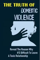 The Truth Of Domestic Violence: Reveal The Reason Why It'S Difficult To Leave A Toxic Relationship