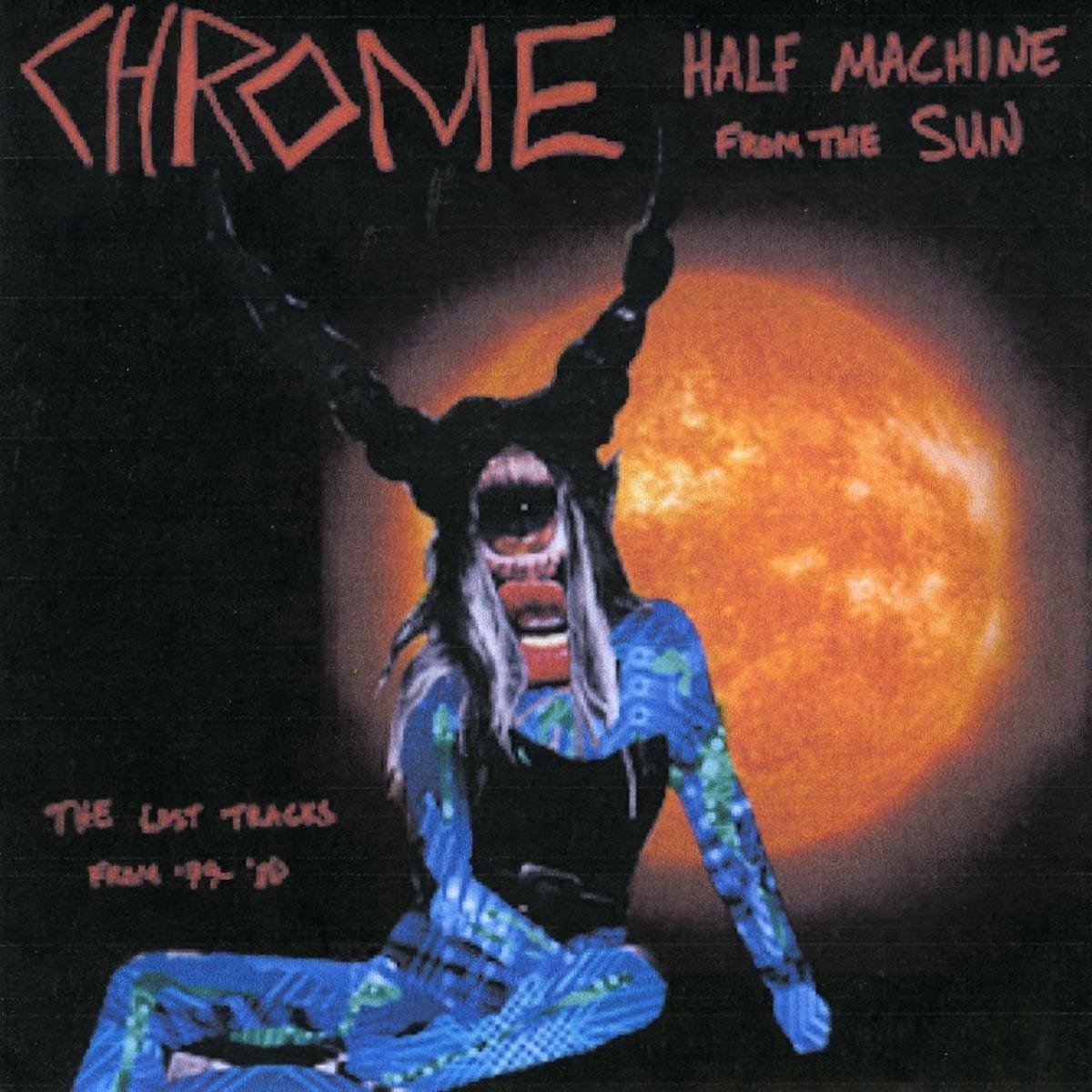Chrome - Half Machine From The Sun, The Lost Tracks From '79-'80 (CD)