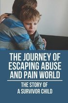 The Journey Of Escaping Abuse And Pain World: The Story Of A Survivor Child