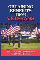 Obtaining Benefits From Veterans: How To Get The Compensation And Pension Benefits