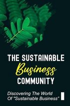 The Sustainable Business Community: Discovering The World Of Sustainable Business