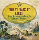 What Was It Like? Life of Native Americans During the Westward Movement Grade 7 Children’s United States History Books