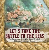 Let's Take the Battle to the Seas The American Civil War Book Grade 5 Children's Military Books