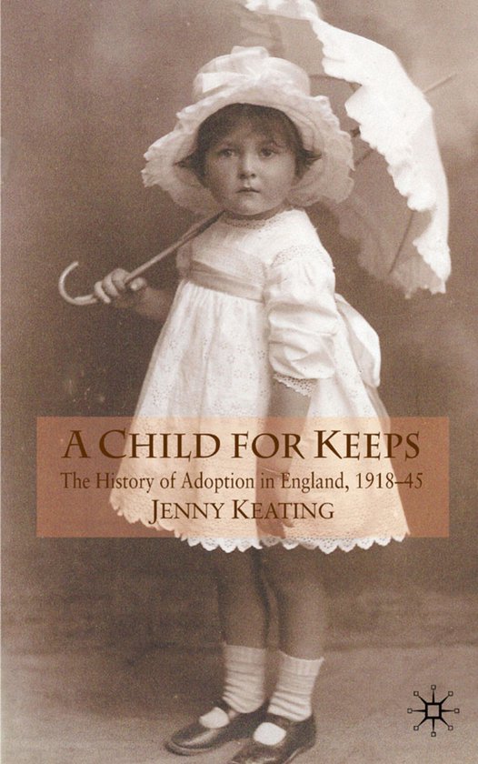 A Child for Keeps: The History of Adoption in England, 1918- ... - cover