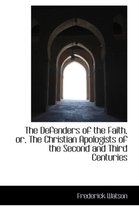 The Defenders of the Faith, Or, the Christian Apologists of the Second and Third Centuries