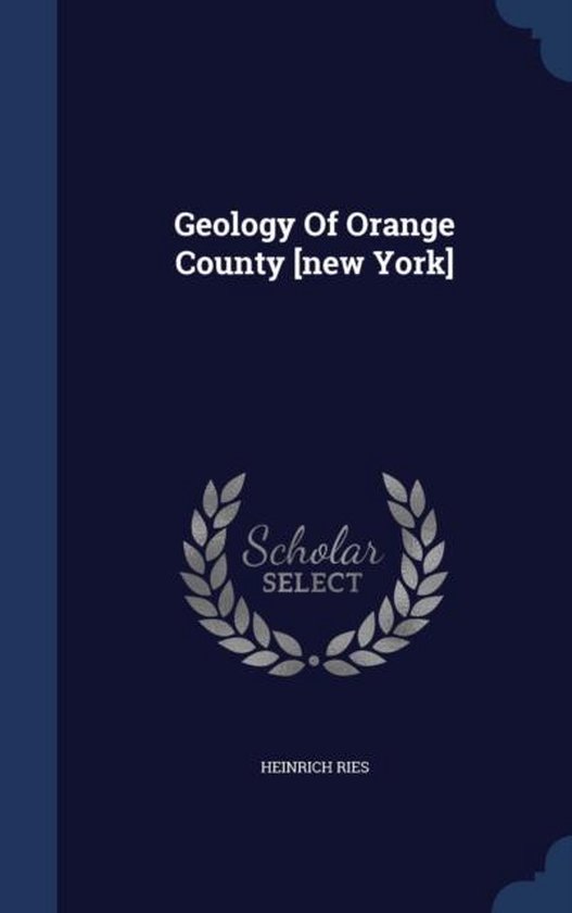 Geology of Orange County [new York], Heinrich Ries 9781298995100