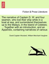 The Narrative of Captain D. W. and Four Seamen, Who Lost Their Ship While in a Boat at Sea, and Surrendered Themselves Up to the Malays, in the Island of Celebes; ... Together with