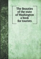 The Beauties of the state of Washington a book for tourists