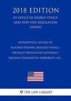 Alphabetical Listing of Blocked Persons, Blocked Vessels, Specially Designated Nationals, Specially Designated Terrorists, Etc. (Us Office of Foreign Assets Control Regulation) (Ofac) (2018 E