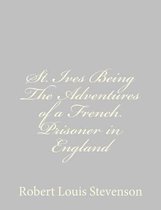 St. Ives Being The Adventures of a French Prisoner in England