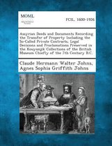 Assyrian Deeds and Documents Recording the Transfer of Property Including the So-Called Private Contracts, Legal Decisions and Proclamations Preserved