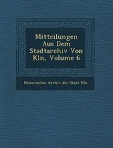 Mitteilungen Aus Dem Stadtarchiv Von K Ln, Volume 6