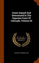 Cases Argued and Determined in the Supreme Court of Colorado, Volume 64