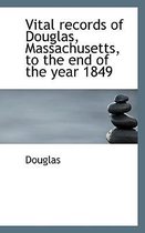 Vital Records of Douglas, Massachusetts, to the End of the Year 1849