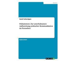 Politainment. Zur Unterhaltsamen Aufbereitung Politischer Kommunikation Im Fernsehen